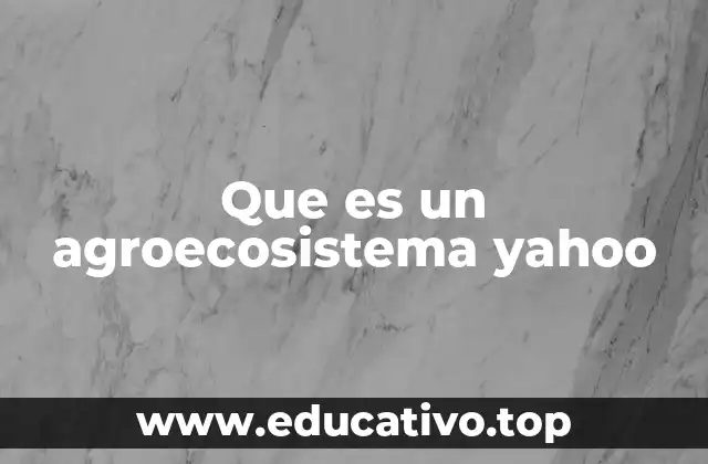 Que es un agroecosistema yahoo