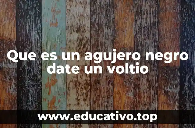 Que es un agujero negro date un voltio