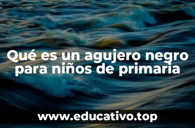 Qué es un agujero negro para niños de primaria
