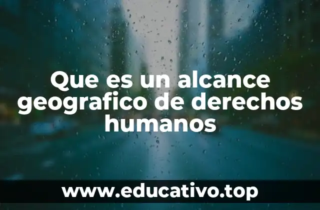 Que es un alcance geografico de derechos humanos