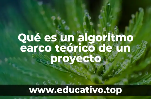 Qué es un algoritmo earco teórico de un proyecto