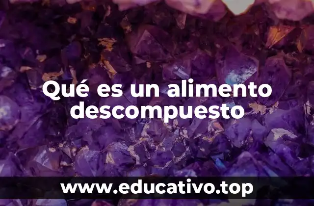 Qué es un alimento descompuesto