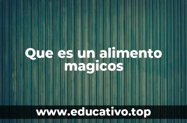 Que es un alimento magicos