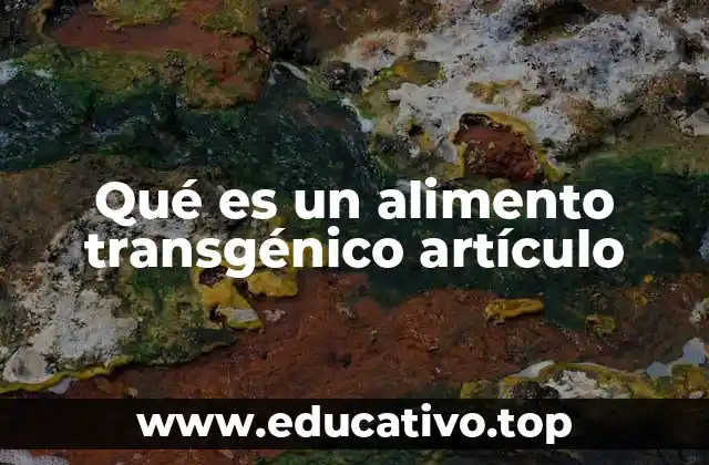 Qué es un alimento transgénico artículo