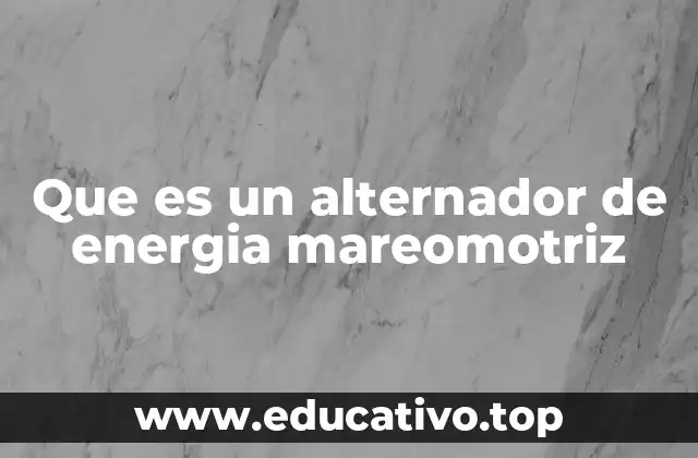 Que es un alternador de energia mareomotriz