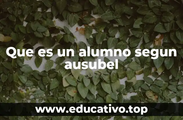 Que es un alumno segun ausubel