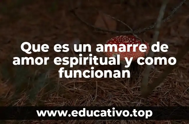 Que es un amarre de amor espiritual y como funcionan