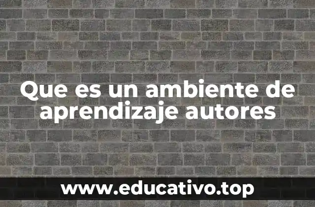 Que es un ambiente de aprendizaje autores