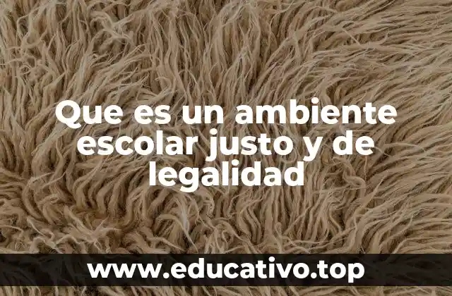 Que es un ambiente escolar justo y de legalidad