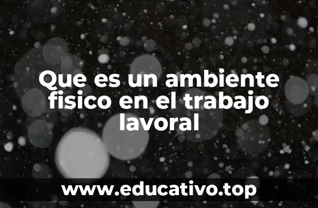 Que es un ambiente fisico en el trabajo lavoral