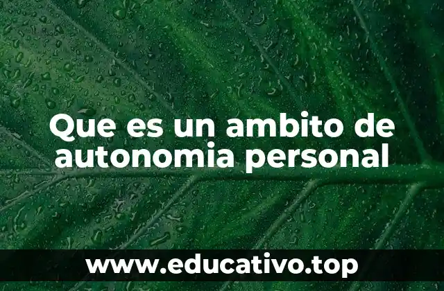 La importancia del ámbito de autonomía personal en la vida cotidiana