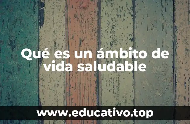 Qué es un ámbito de vida saludable