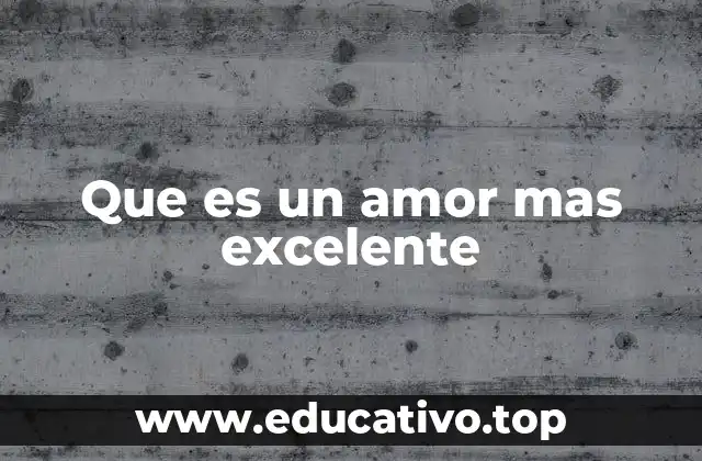 Que es un amor mas excelente