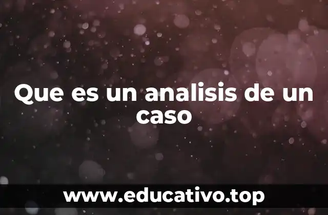 Que es un analisis de un caso