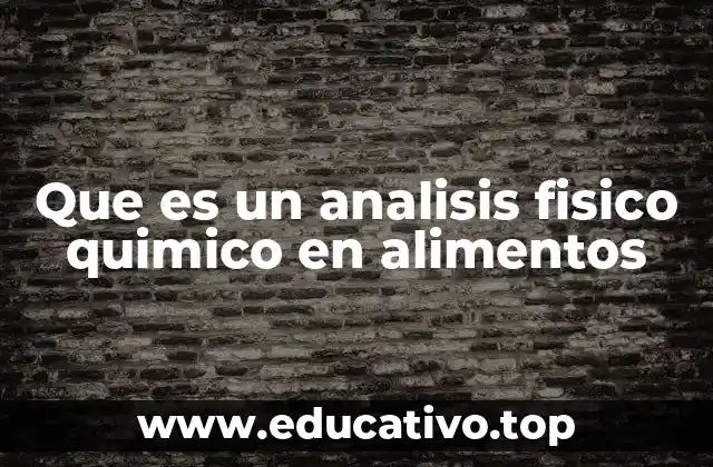 Que es un analisis fisico quimico en alimentos
