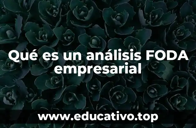 Qué es un análisis FODA empresarial