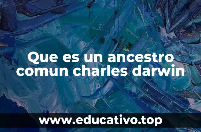 Que es un ancestro comun charles darwin