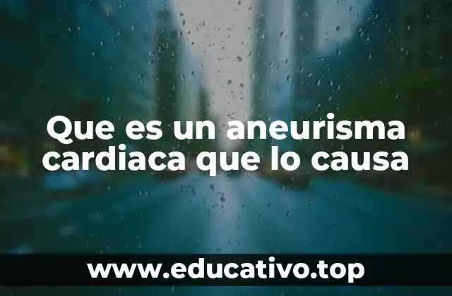 Que es un aneurisma cardiaca que lo causa