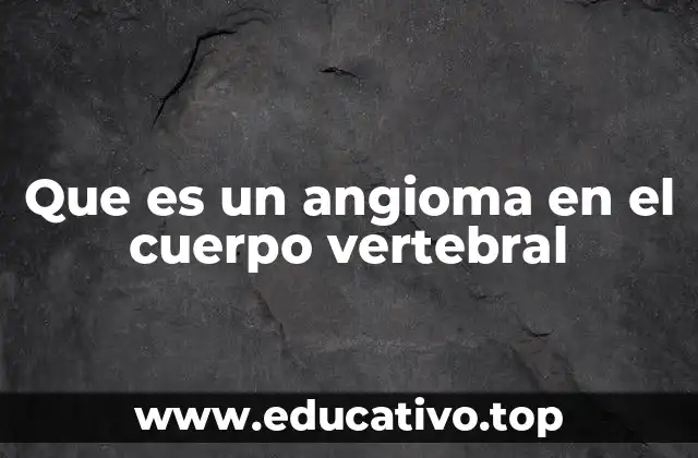 Que es un angioma en el cuerpo vertebral