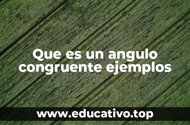 Que es un angulo congruente ejemplos
