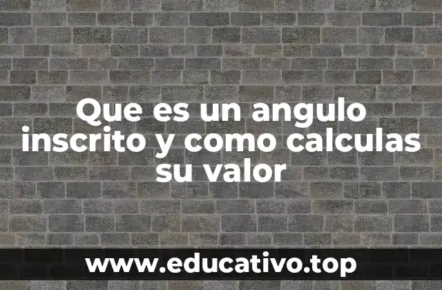 Que es un angulo inscrito y como calculas su valor
