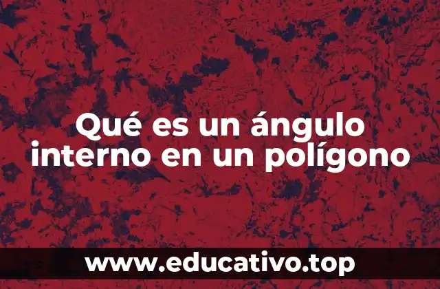Qué es un ángulo interno en un polígono