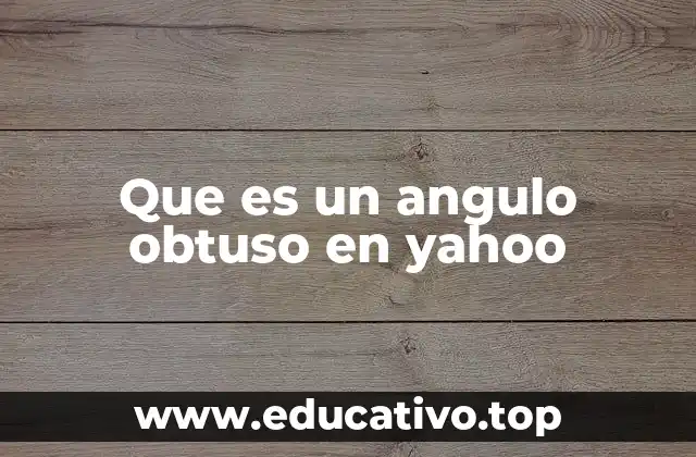 Que es un angulo obtuso en yahoo