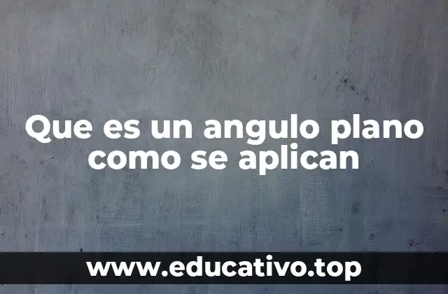 Que es un angulo plano como se aplican