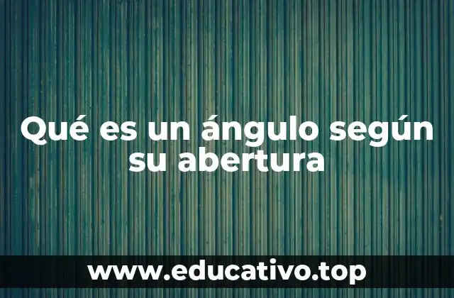 Qué es un ángulo según su abertura