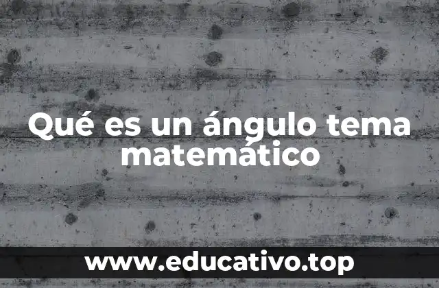 Qué es un ángulo tema matemático