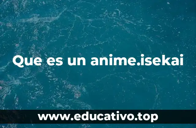 Que es un anime.isekai