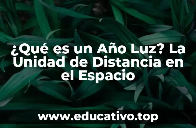 ¿Qué es un Año Luz? La Unidad de Distancia en el Espacio