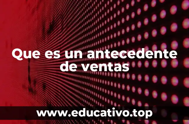Que es un antecedente de ventas
