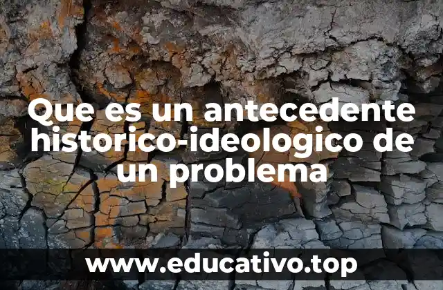 Que es un antecedente historico-ideologico de un problema