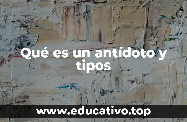 Qué es un antídoto y tipos