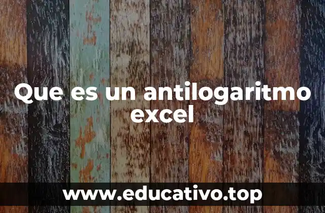 Que es un antilogaritmo excel