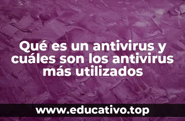 Qué es un antivirus y cuáles son los antivirus más utilizados