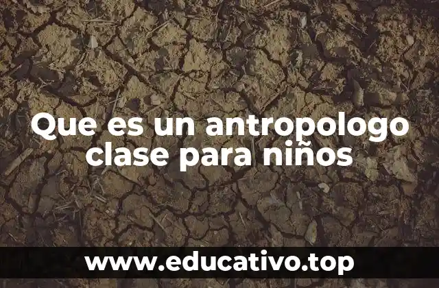 Que es un antropologo clase para niños