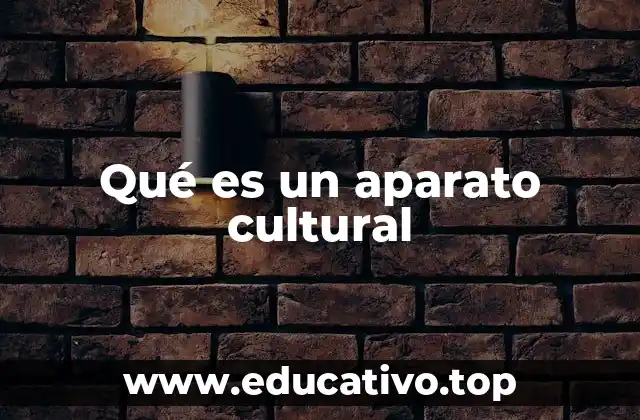Qué es un aparato cultural