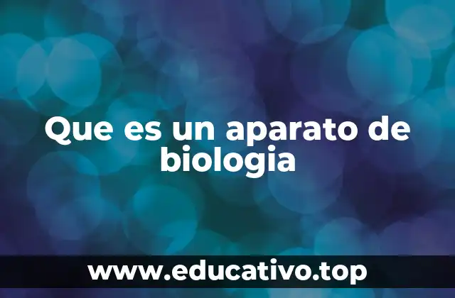 Que es un aparato de biologia