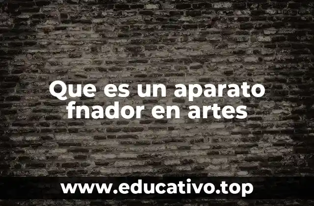 Que es un aparato fnador en artes
