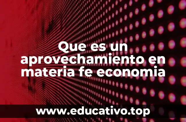 Que es un aprovechamiento en materia fe economia