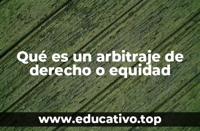 Qué es un arbitraje de derecho o equidad