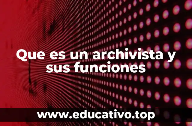 Que es un archivista y sus funciones