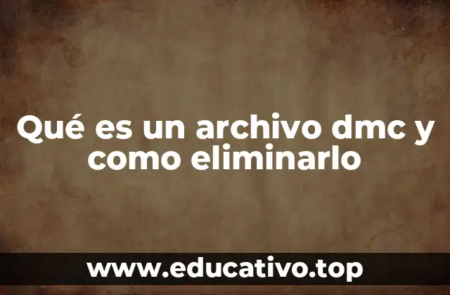 Qué es un archivo dmc y como eliminarlo