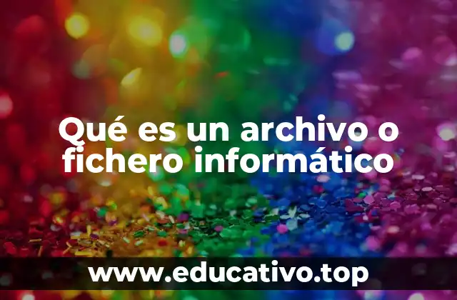 Qué es un archivo o fichero informático