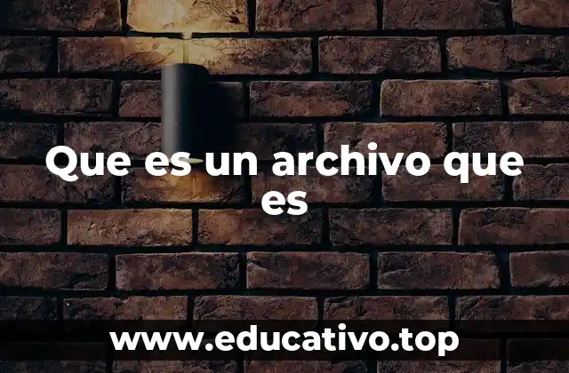 Que es un archivo que es