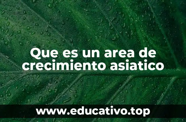 Que es un area de crecimiento asiatico
