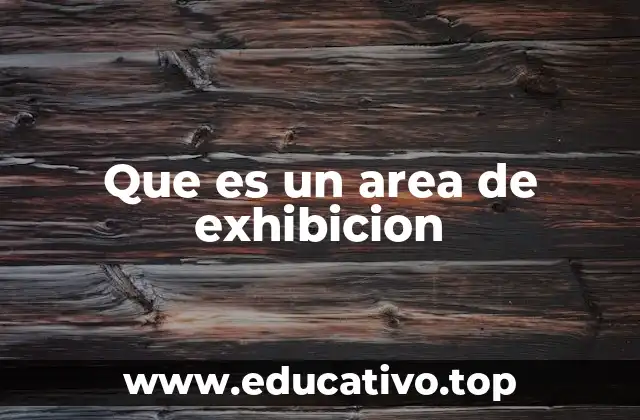 Que es un area de exhibicion