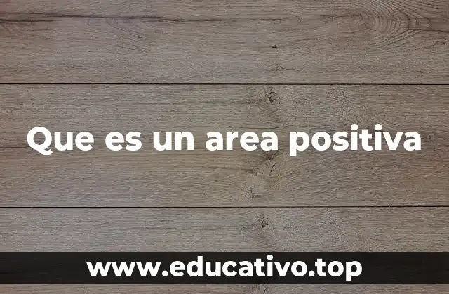 Que es un area positiva